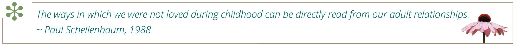 The ways in which we were not loved during childhood can be directly read from our adult relationships - Paul Schellenbaum